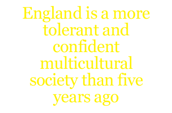 England is a more tolerant and confident multicultural society that five years ago